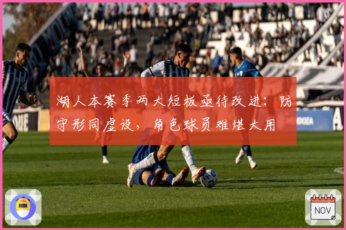 湖人本赛季两大短板亟待改进：防守形同虚设，角色球员难堪大用