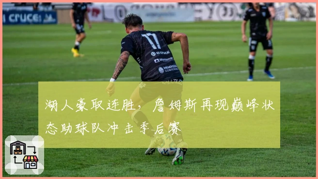 湖人豪取连胜，詹姆斯再现巅峰状态助球队冲击季后赛